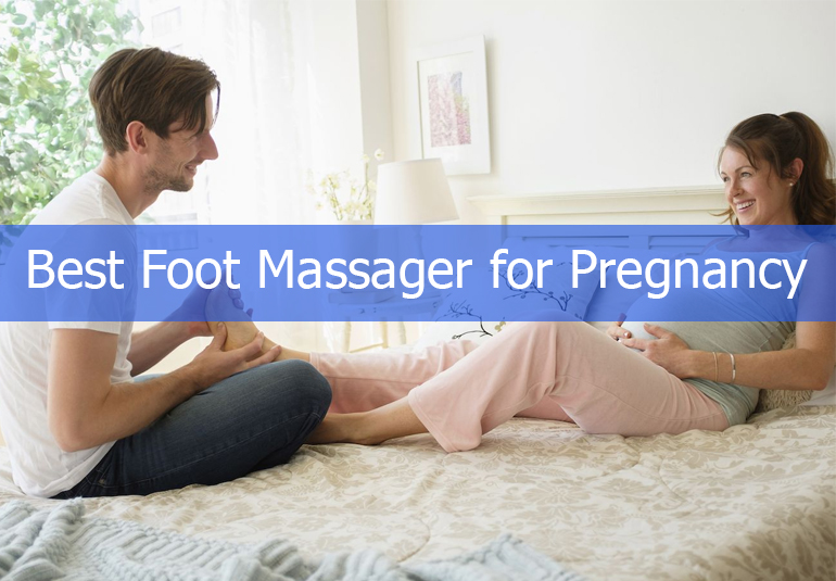 Best Foot Massager for Pregnancy